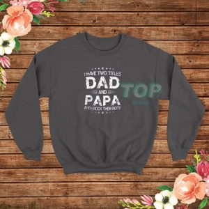 I Have Two Titles Fathers Day Sweatshirt