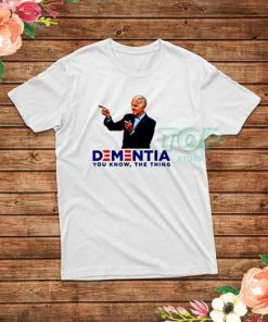 Joe Biden Dementia You Know The Thing T-Shirt