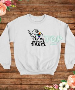 Try Me Im Queer and Tired Pride LGBT Sweatshirt