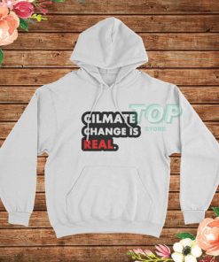 Climate Change Is Real Hoodie