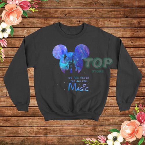 Disney Mickey We Are Never Too Old For Magic Sweatshirt