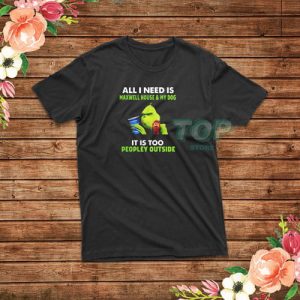All I Need Is Maxwell House And My Dog Grinch Christmas T-Shirt