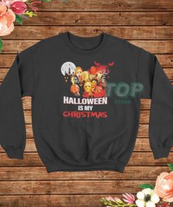 Horror Movie Character Halloween is My Christmas Sweatshirt