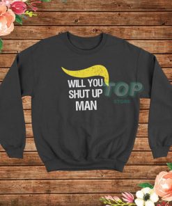 Trump and Biden Will You Shut Up Man Sweatshirt