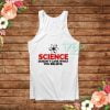 Science Does Not Care What You Believe Tank Top