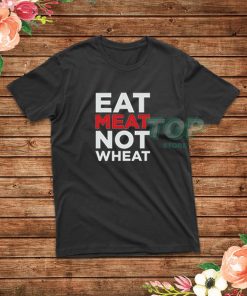 Eat-Meat-Not-Wheat-T-Shirt