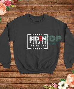Biden-Please-Let-Us-In-Sweatshirt