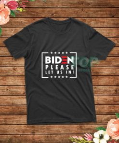 Biden-Please-Let-Us-In-T-Shirt
