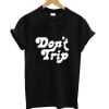 Dont Trip Shirt