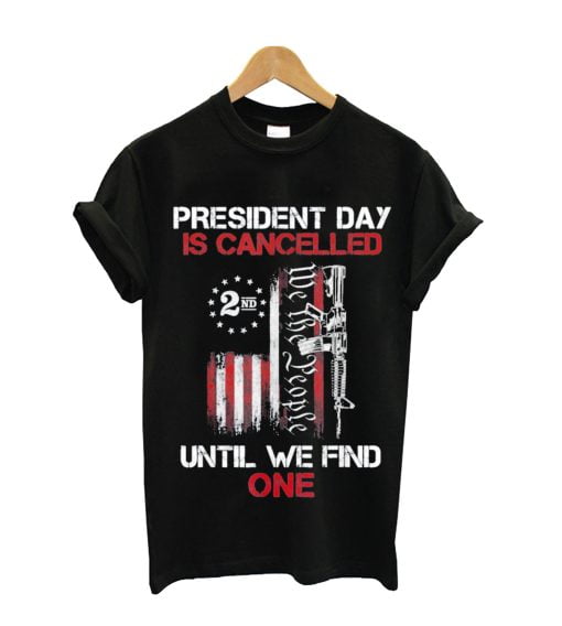 We The People President Day Is Canceled Until We Find One T-Shirt