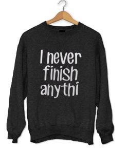 I never finish anything funny slacker humor short sleeve unisex Sweatshirt